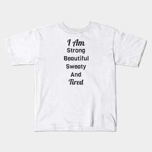 I Am Strong Beautiful Sweaty And Tired Kids T-Shirt